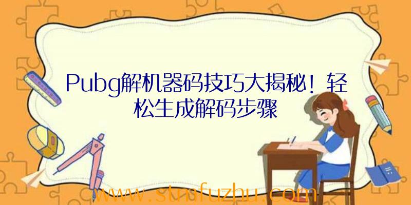 Pubg解机器码技巧大揭秘！轻松生成解码步骤