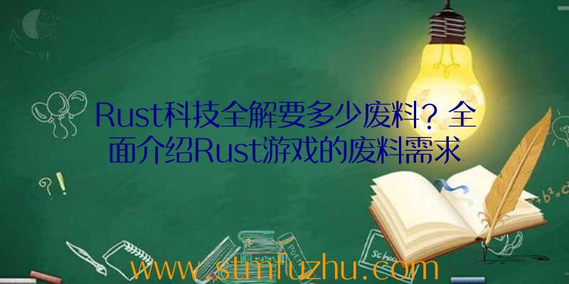 Rust科技全解要多少废料？全面介绍Rust游戏的废料需求