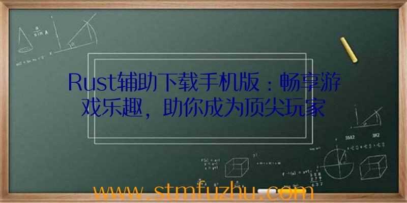 Rust辅助下载手机版：畅享游戏乐趣，助你成为顶尖玩家