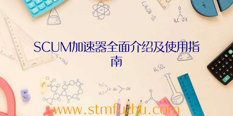 SCUM加速器全面介绍及使用指南