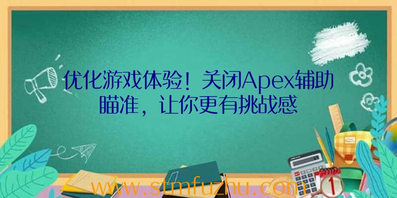 优化游戏体验！关闭Apex辅助瞄准，让你更有挑战感