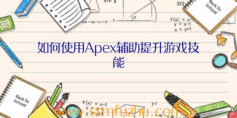 如何使用Apex辅助提升游戏技能