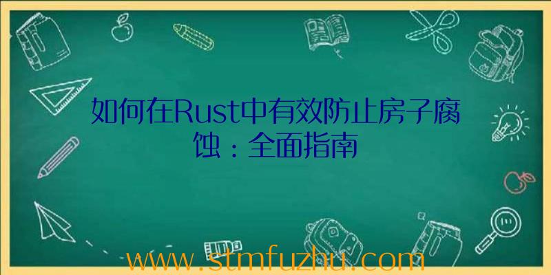 如何在Rust中有效防止房子腐蚀：全面指南