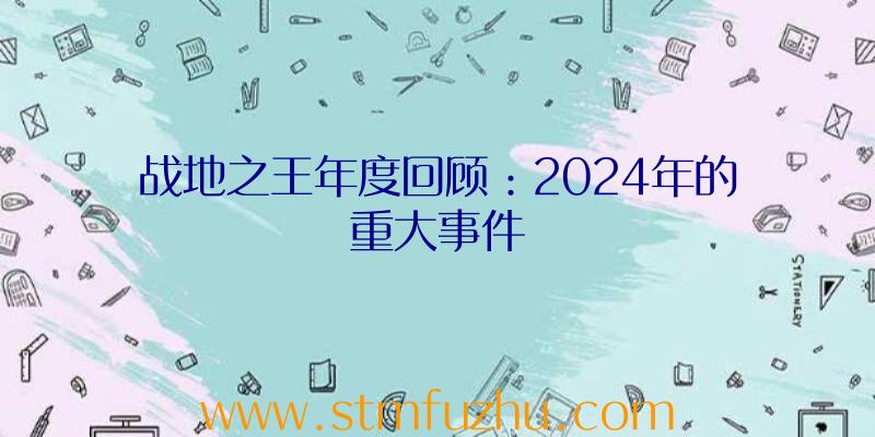 战地之王年度回顾：2024年的重大事件