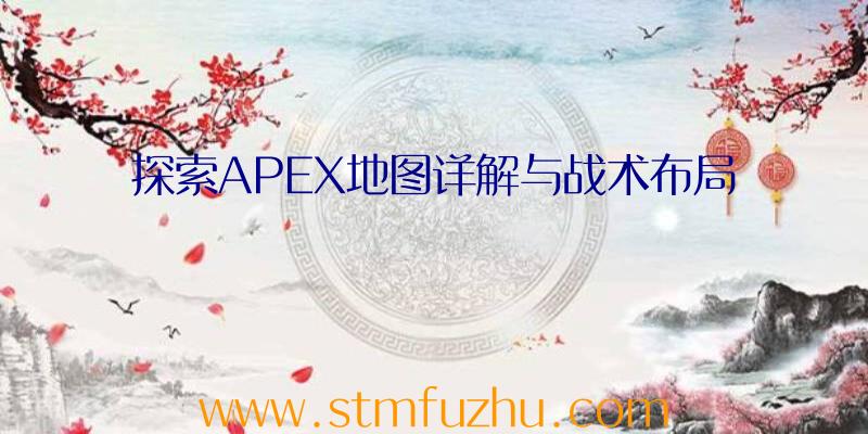 探索APEX地图详解与战术布局