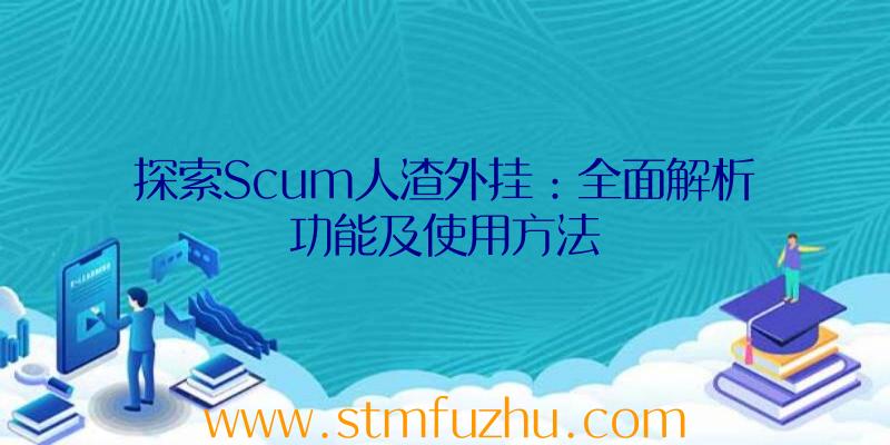 探索Scum人渣外挂：全面解析功能及使用方法