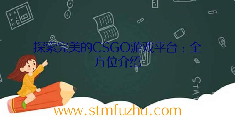 探索完美的CSGO游戏平台：全方位介绍