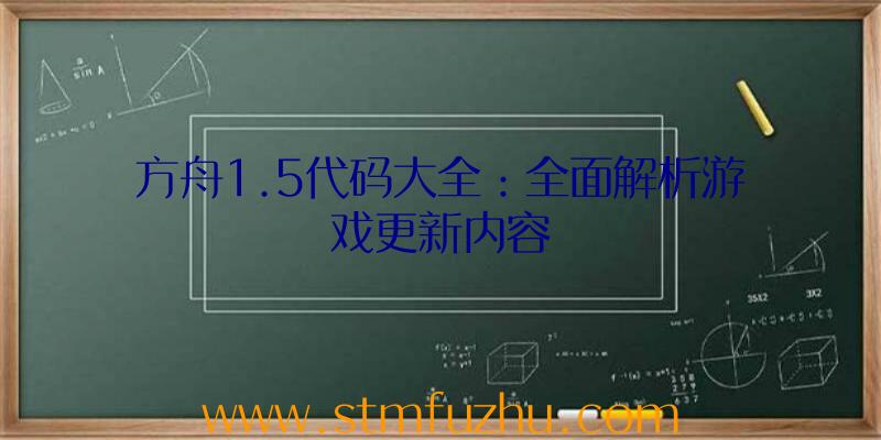 方舟1.5代码大全：全面解析游戏更新内容