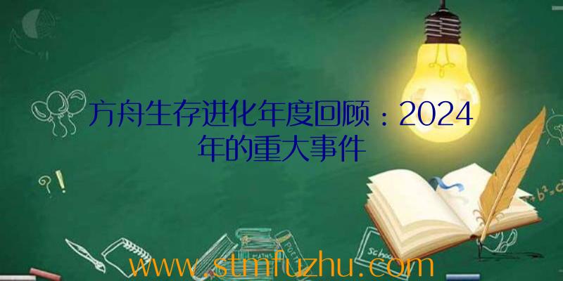 方舟生存进化年度回顾：2024年的重大事件