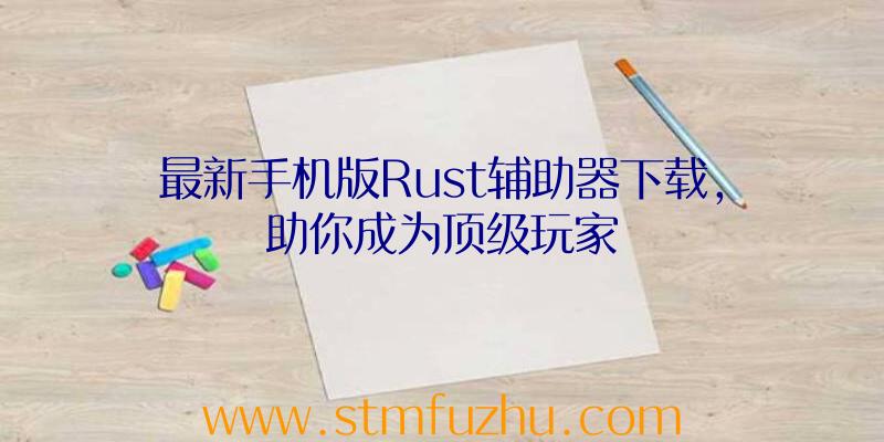 最新手机版Rust辅助器下载，助你成为顶级玩家