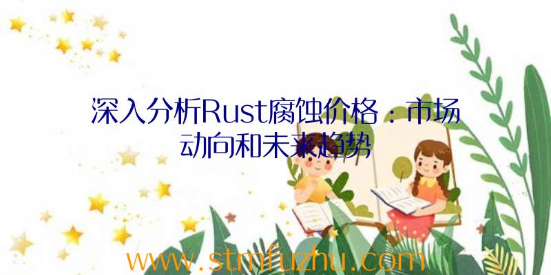 深入分析Rust腐蚀价格：市场动向和未来趋势