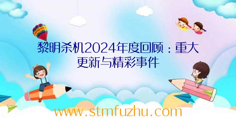 黎明杀机2024年度回顾：重大更新与精彩事件