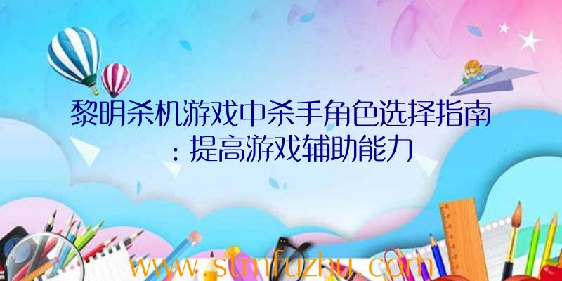 黎明杀机游戏中杀手角色选择指南：提高游戏辅助能力