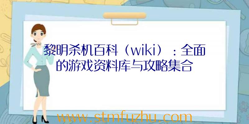 黎明杀机百科（wiki）：全面的游戏资料库与攻略集合