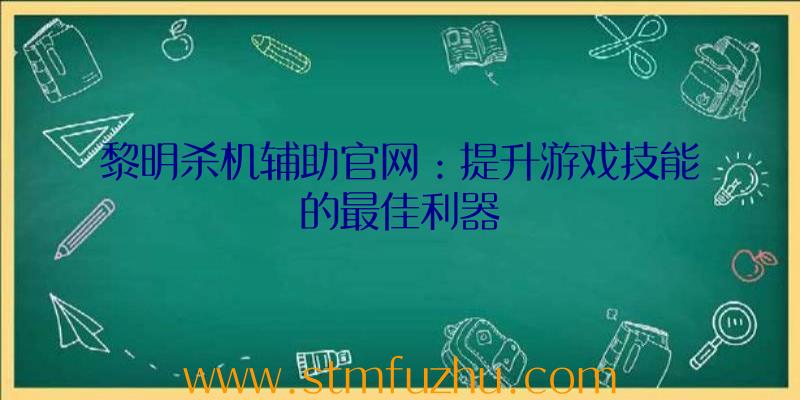 黎明杀机辅助官网：提升游戏技能的最佳利器